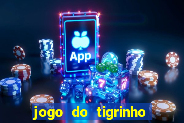 jogo do tigrinho que ganha dinheiro no cadastro